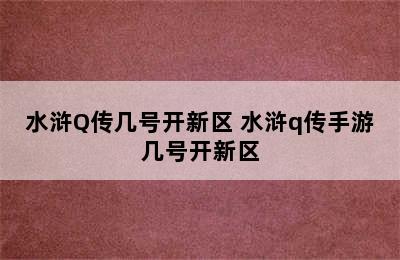 水浒Q传几号开新区 水浒q传手游几号开新区